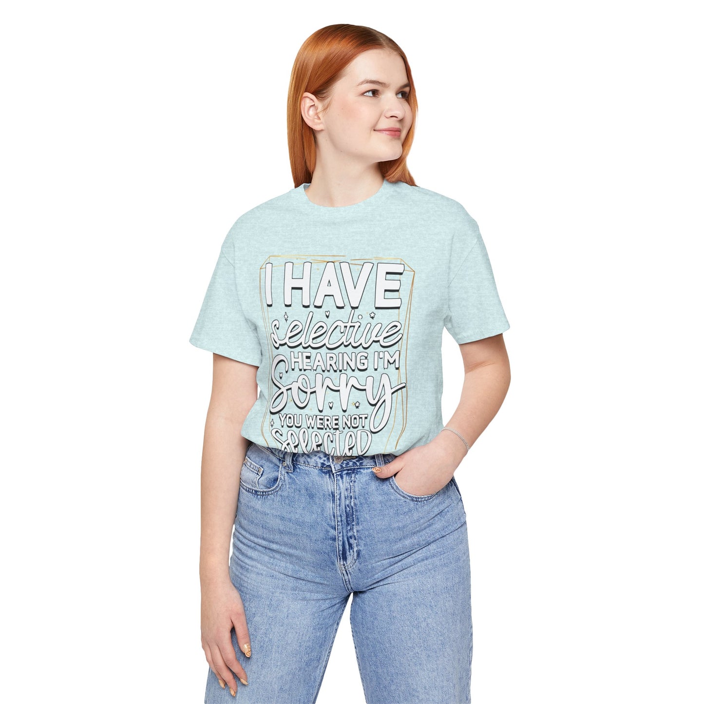 T-Shirt — "I Have Selective Hearing I'm Sorry You Were Not Selected" Funny Graphic Tee