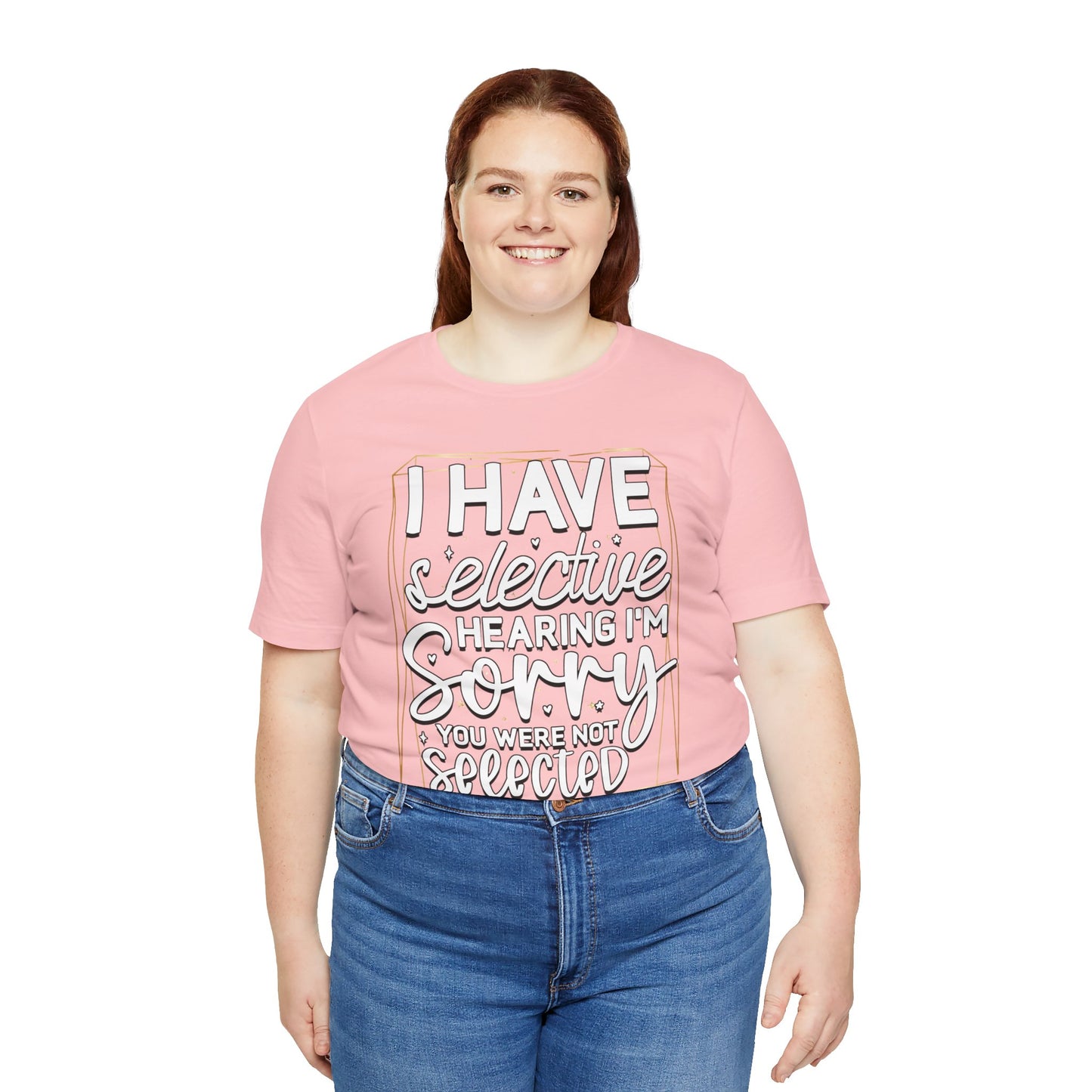 T-Shirt — "I Have Selective Hearing I'm Sorry You Were Not Selected" Funny Graphic Tee