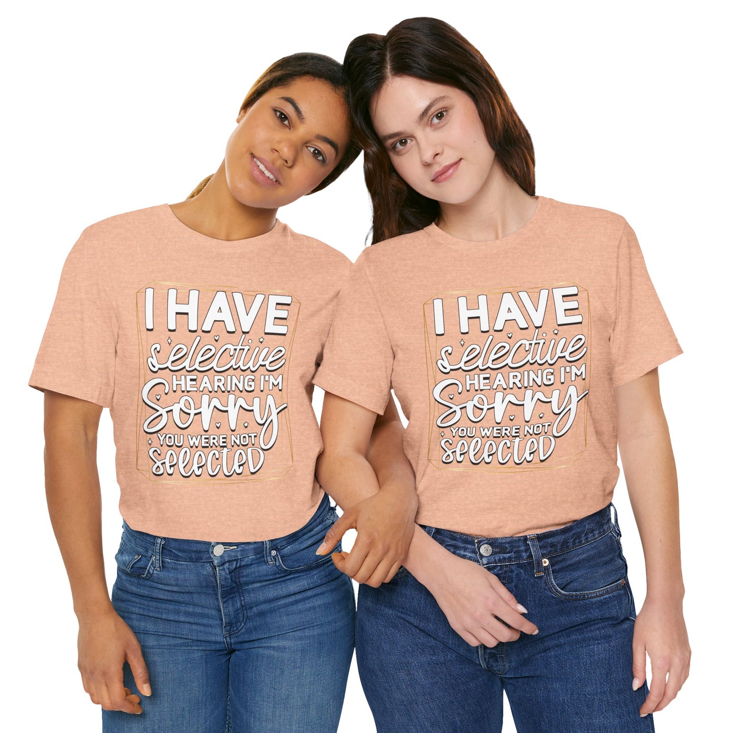 T-Shirt — "I Have Selective Hearing I'm Sorry You Were Not Selected" Funny Graphic Tee