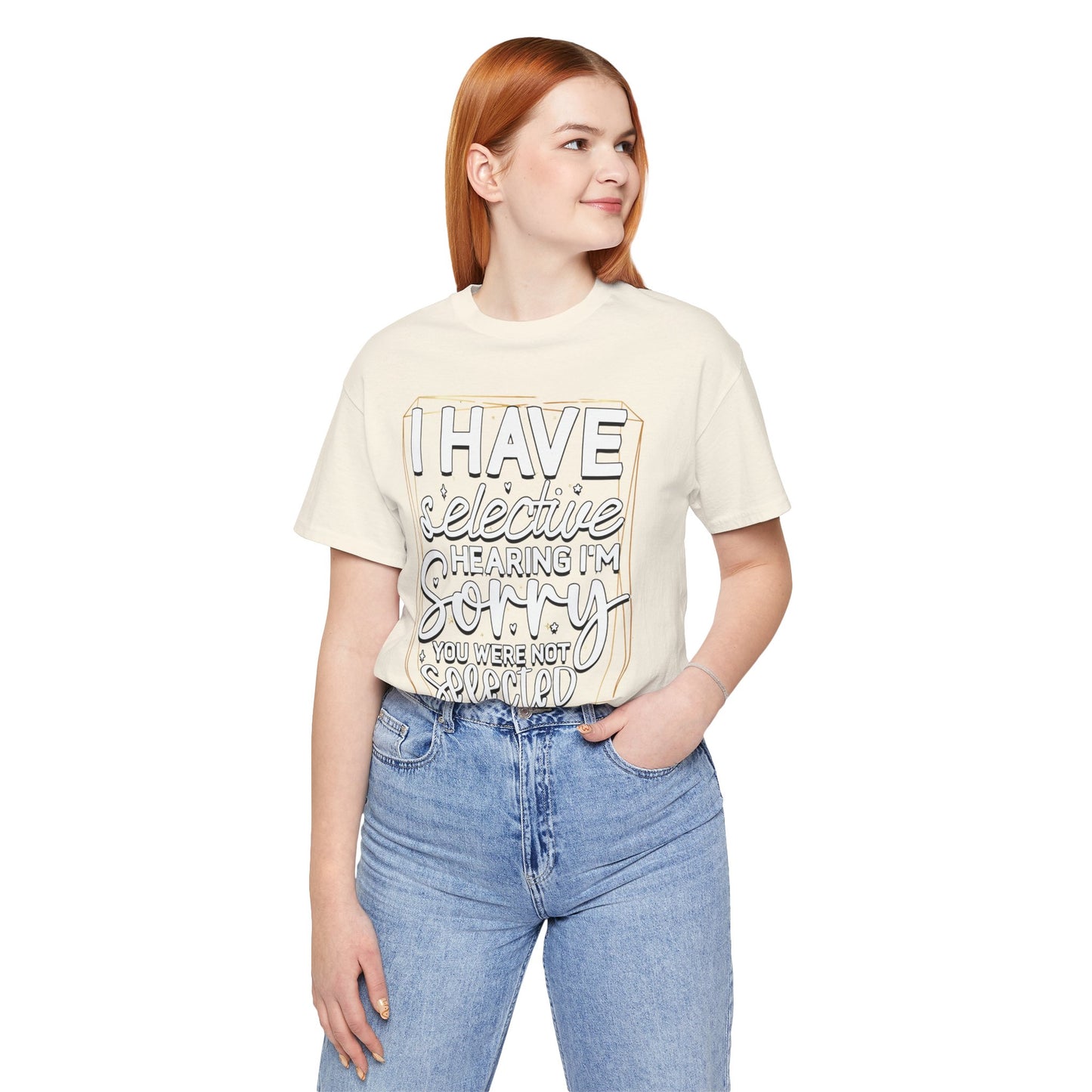 T-Shirt — "I Have Selective Hearing I'm Sorry You Were Not Selected" Funny Graphic Tee