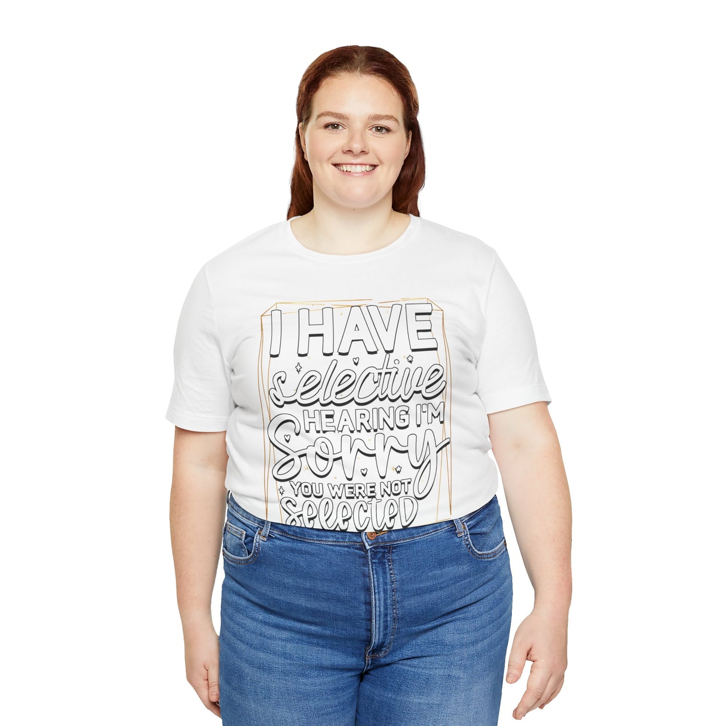 T-Shirt — "I Have Selective Hearing I'm Sorry You Were Not Selected" Funny Graphic Tee