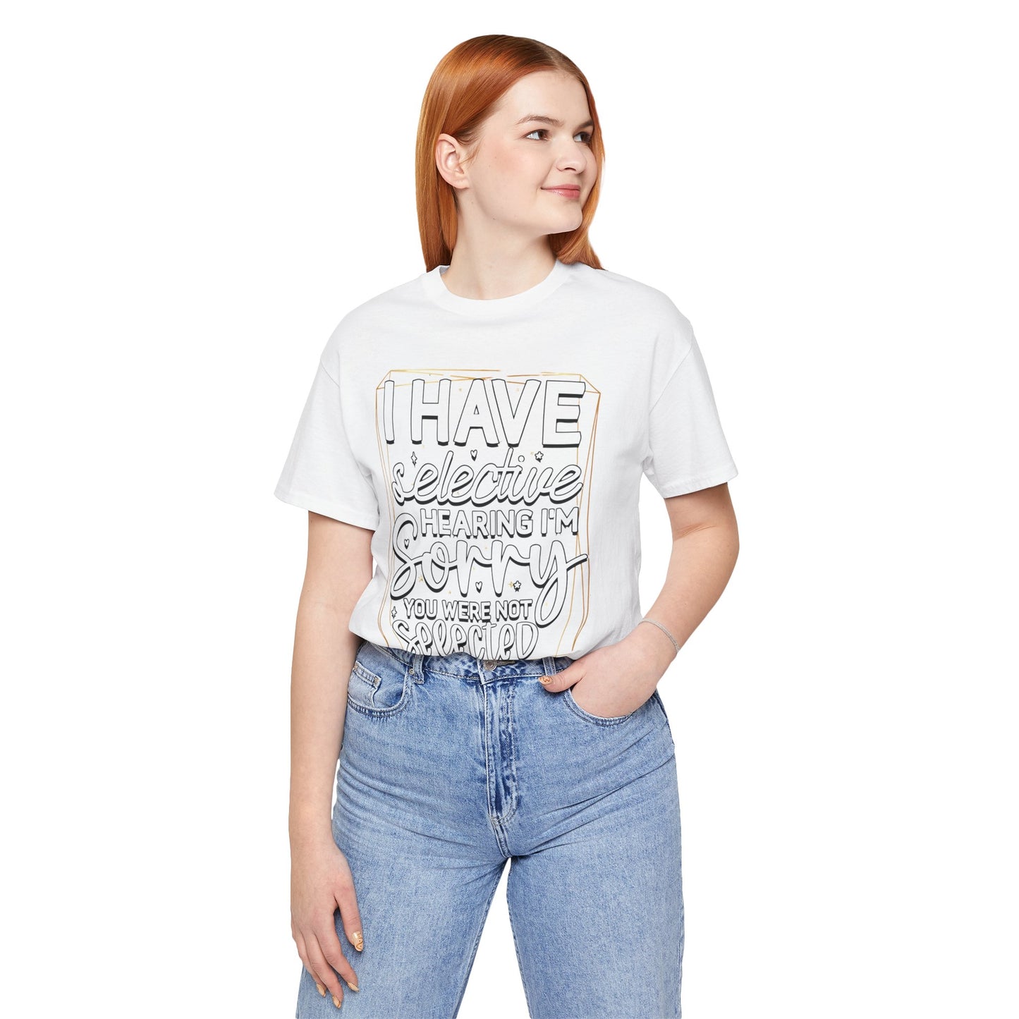 T-Shirt — "I Have Selective Hearing I'm Sorry You Were Not Selected" Funny Graphic Tee