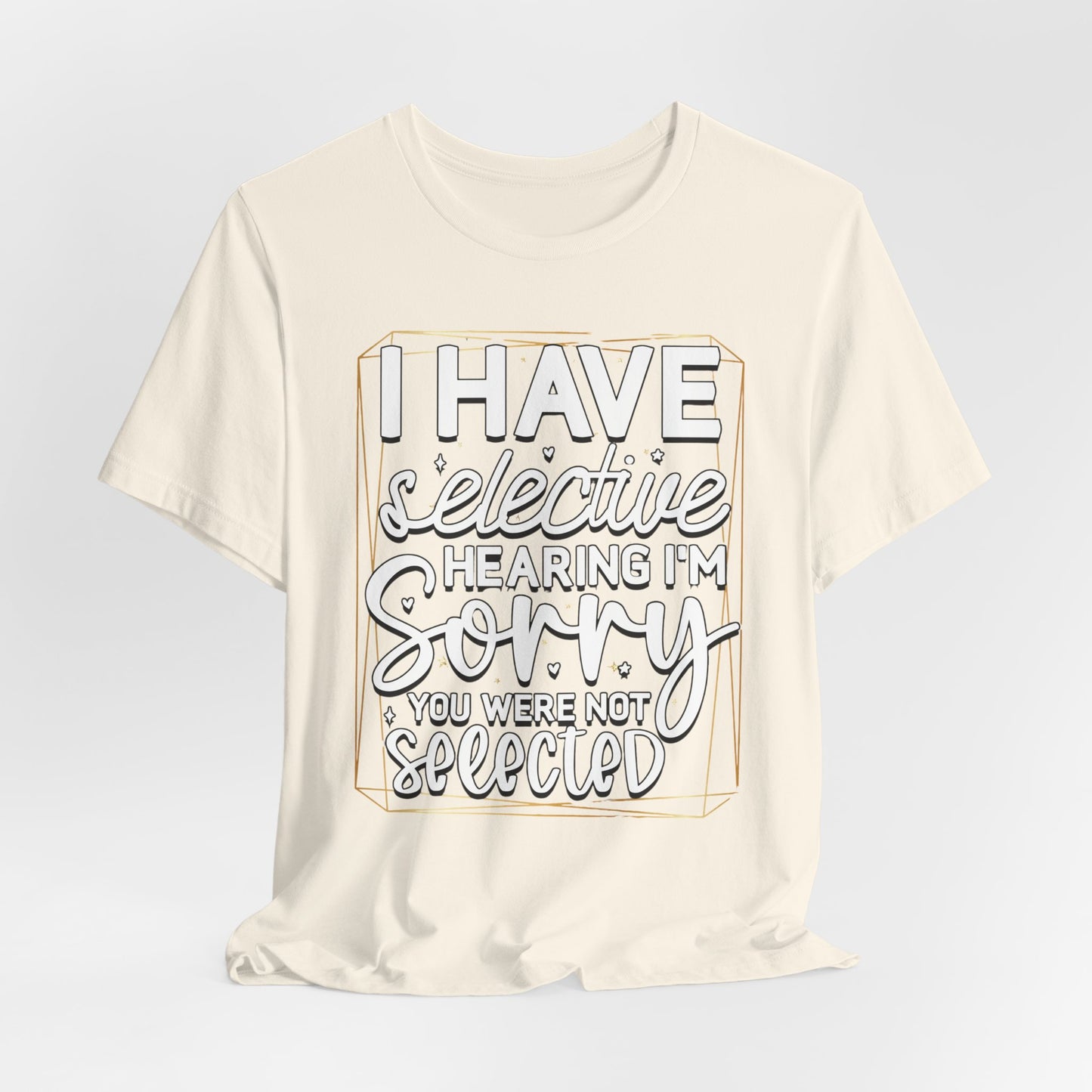 T-Shirt — "I Have Selective Hearing I'm Sorry You Were Not Selected" Funny Graphic Tee