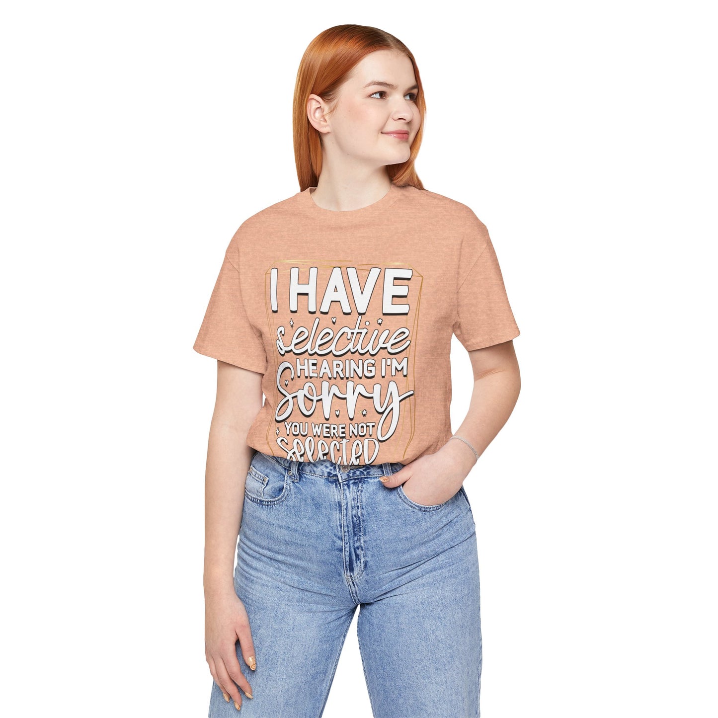 T-Shirt — "I Have Selective Hearing I'm Sorry You Were Not Selected" Funny Graphic Tee