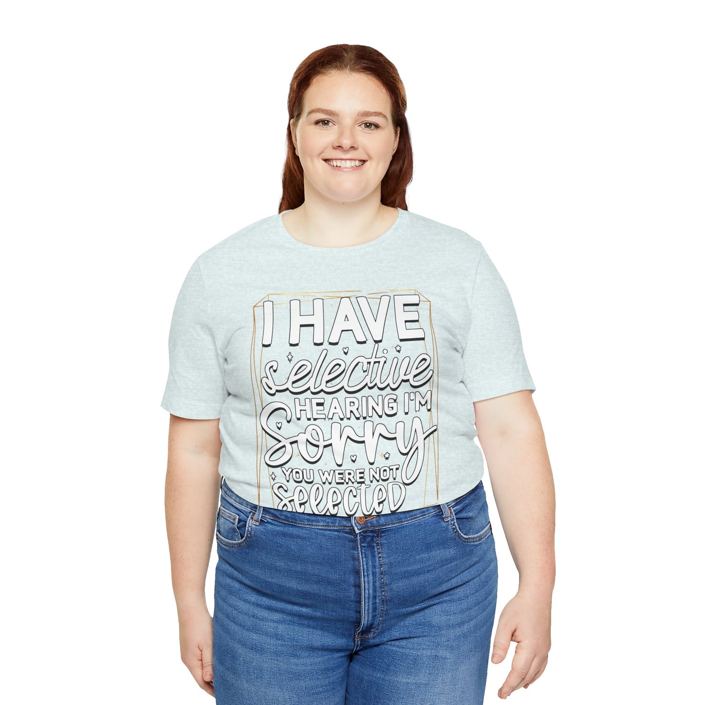 T-Shirt — "I Have Selective Hearing I'm Sorry You Were Not Selected" Funny Graphic Tee