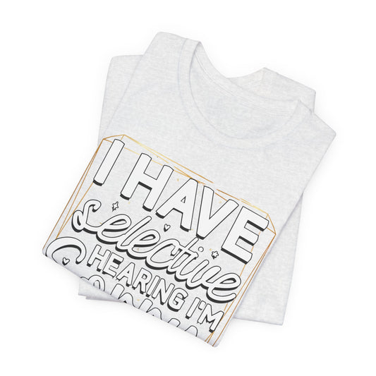 T-Shirt — "I Have Selective Hearing I'm Sorry You Were Not Selected" Funny Graphic Tee