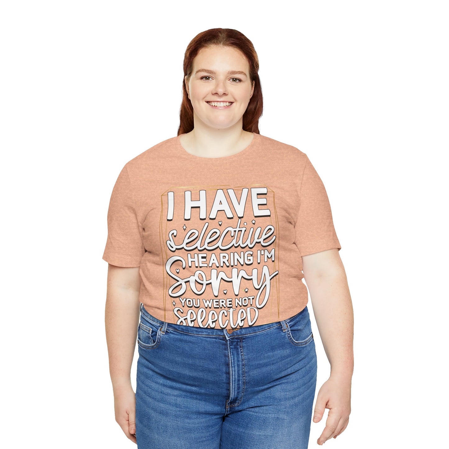 T-Shirt — "I Have Selective Hearing I'm Sorry You Were Not Selected" Funny Graphic Tee
