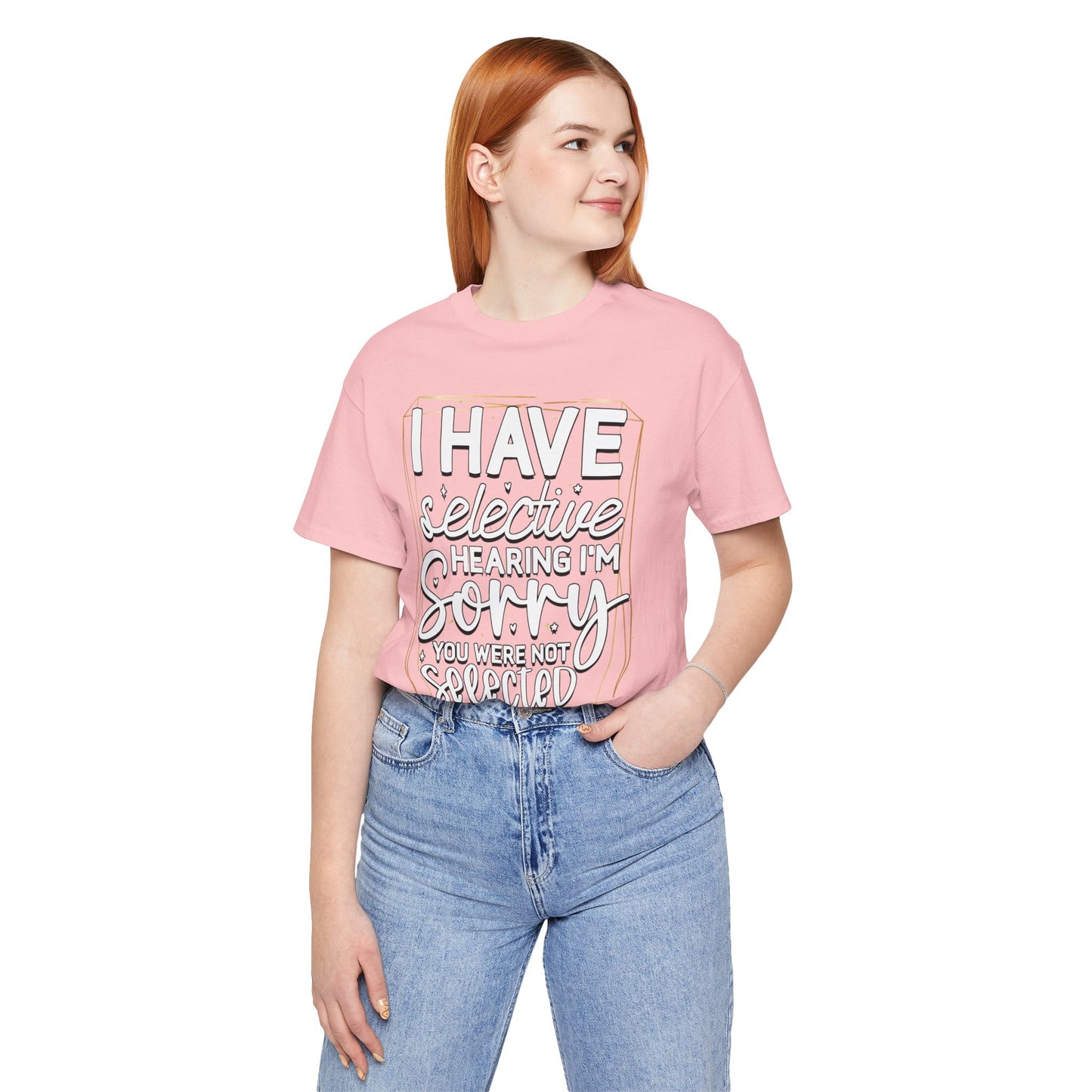 T-Shirt — "I Have Selective Hearing I'm Sorry You Were Not Selected" Funny Graphic Tee