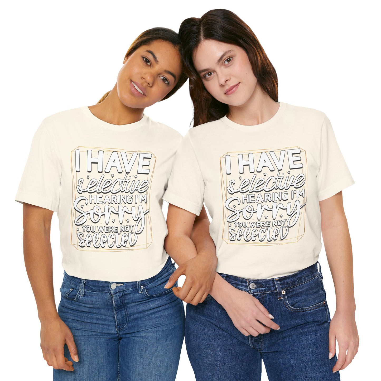 T-Shirt — "I Have Selective Hearing I'm Sorry You Were Not Selected" Funny Graphic Tee