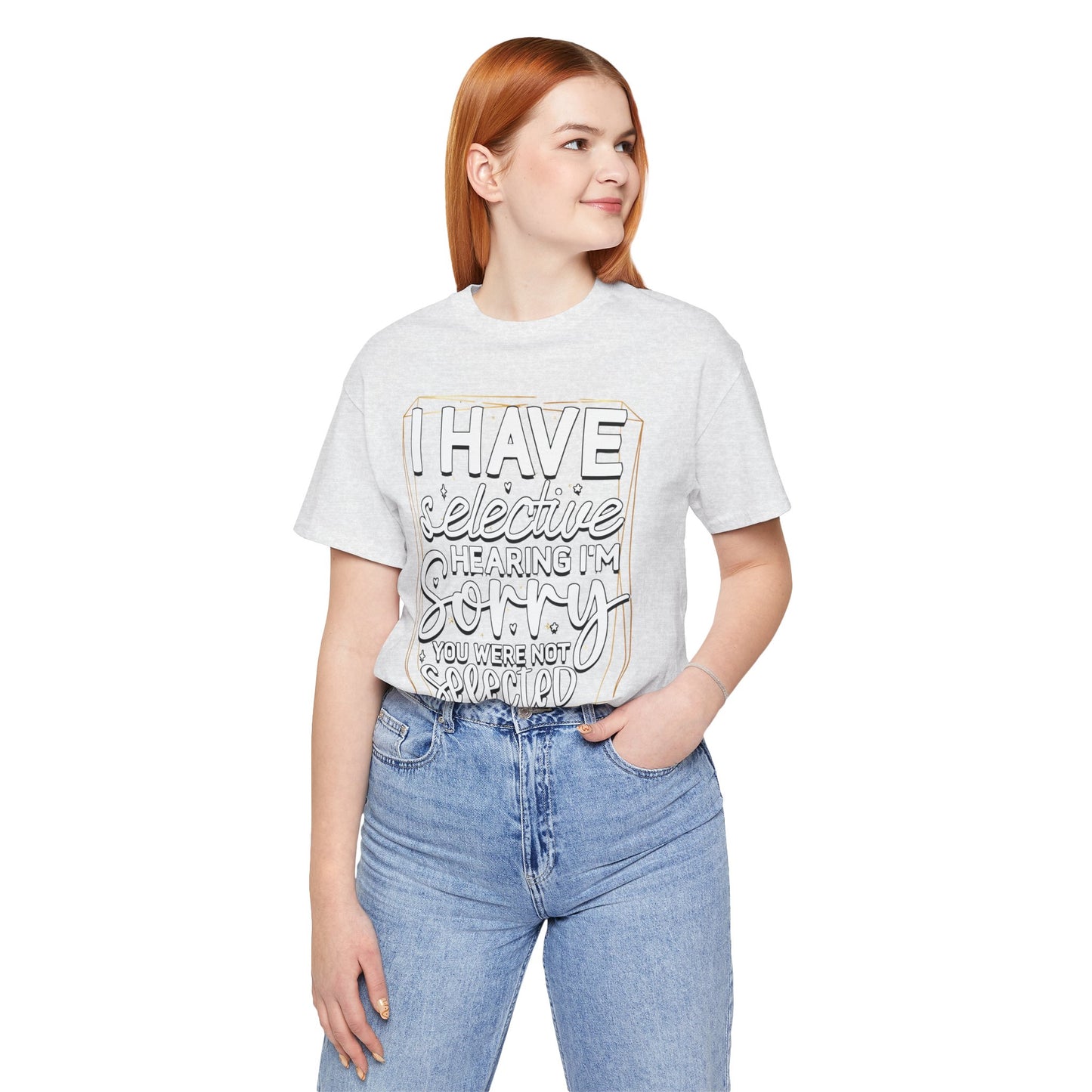 T-Shirt — "I Have Selective Hearing I'm Sorry You Were Not Selected" Funny Graphic Tee