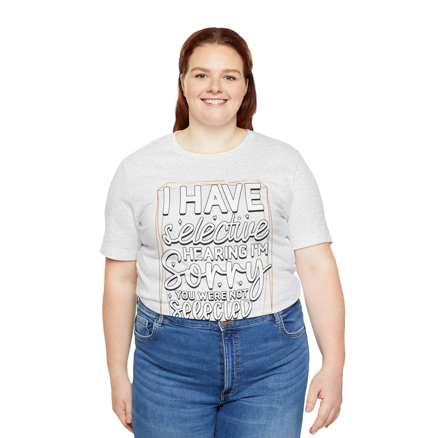 T-Shirt — "I Have Selective Hearing I'm Sorry You Were Not Selected" Funny Graphic Tee