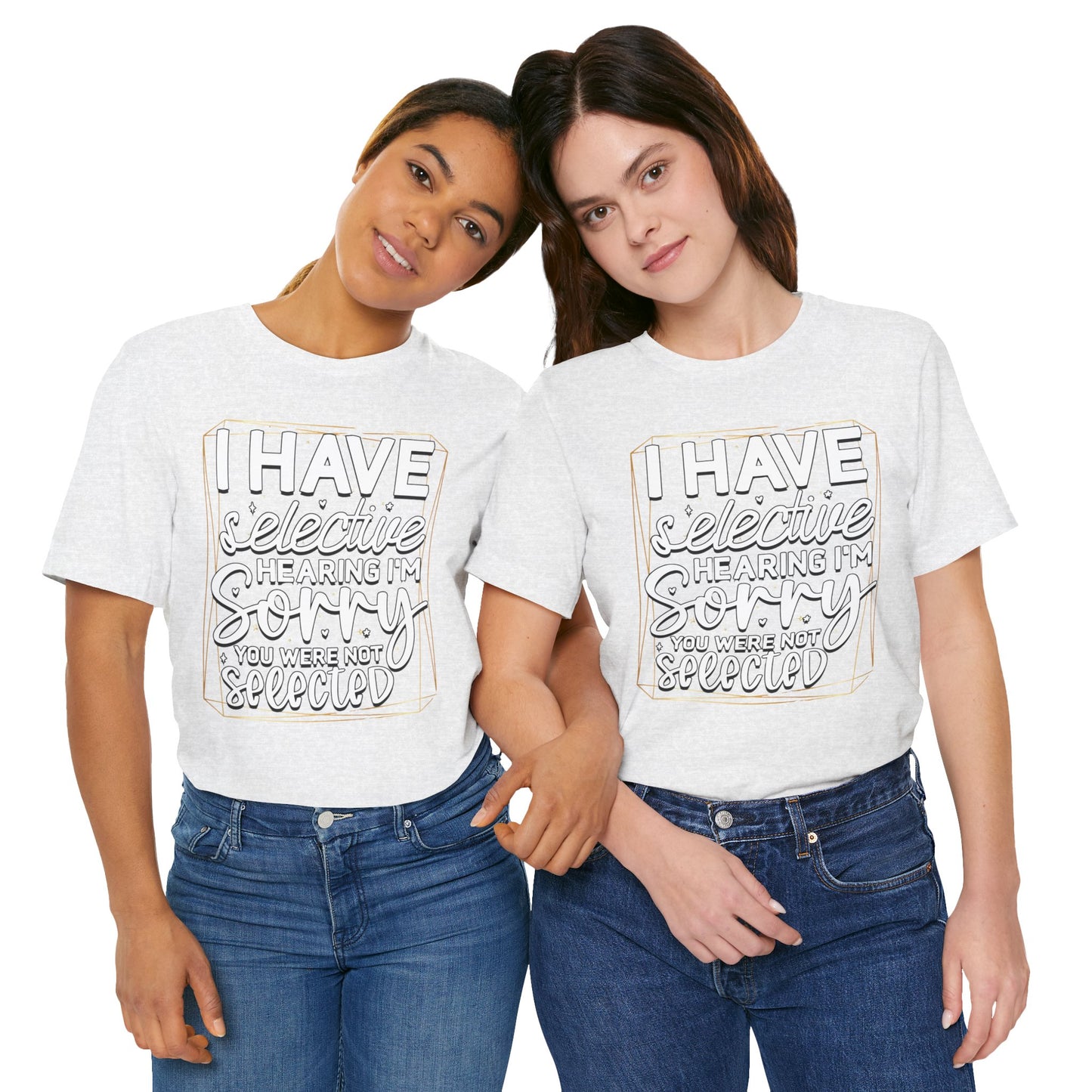 T-Shirt — "I Have Selective Hearing I'm Sorry You Were Not Selected" Funny Graphic Tee