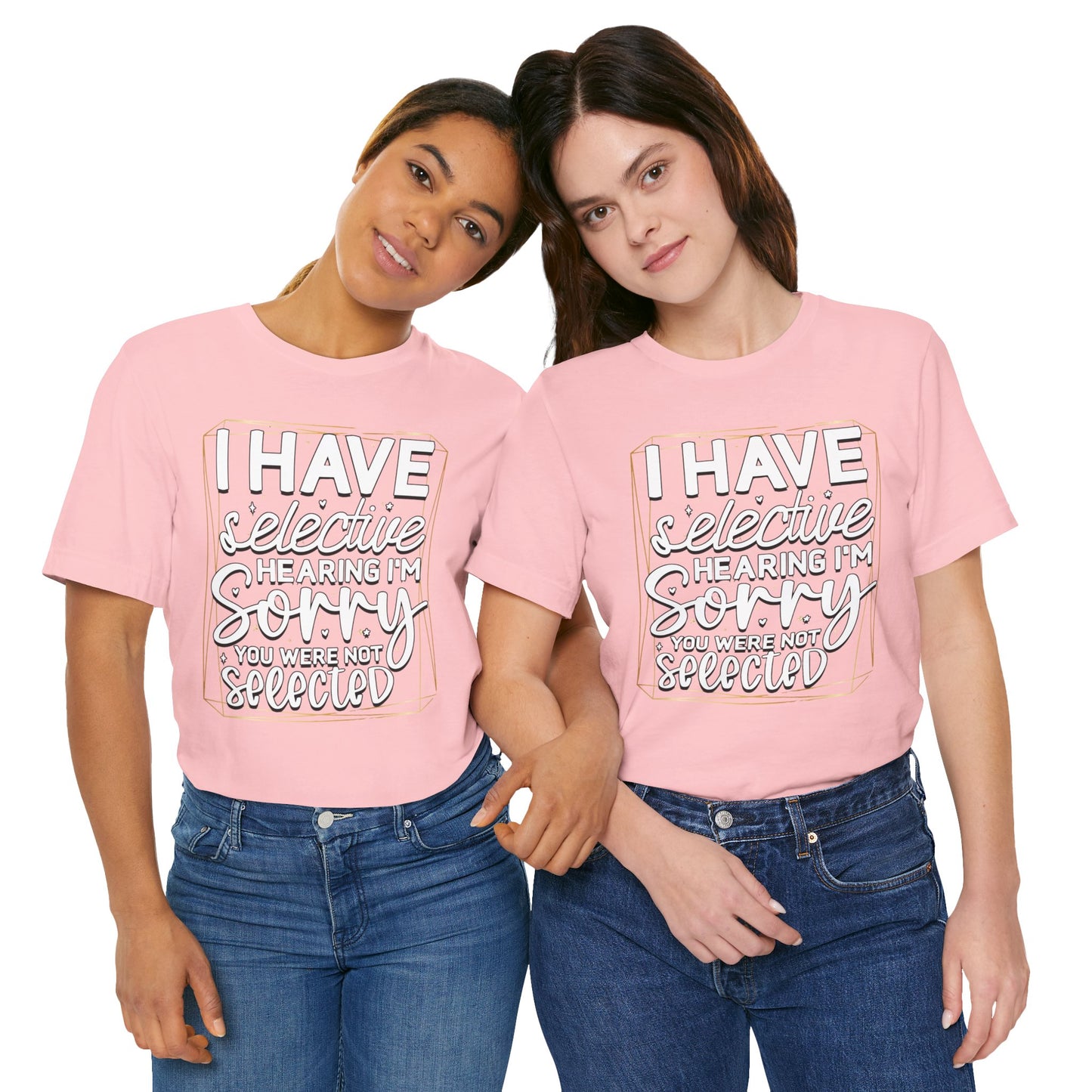 T-Shirt — "I Have Selective Hearing I'm Sorry You Were Not Selected" Funny Graphic Tee