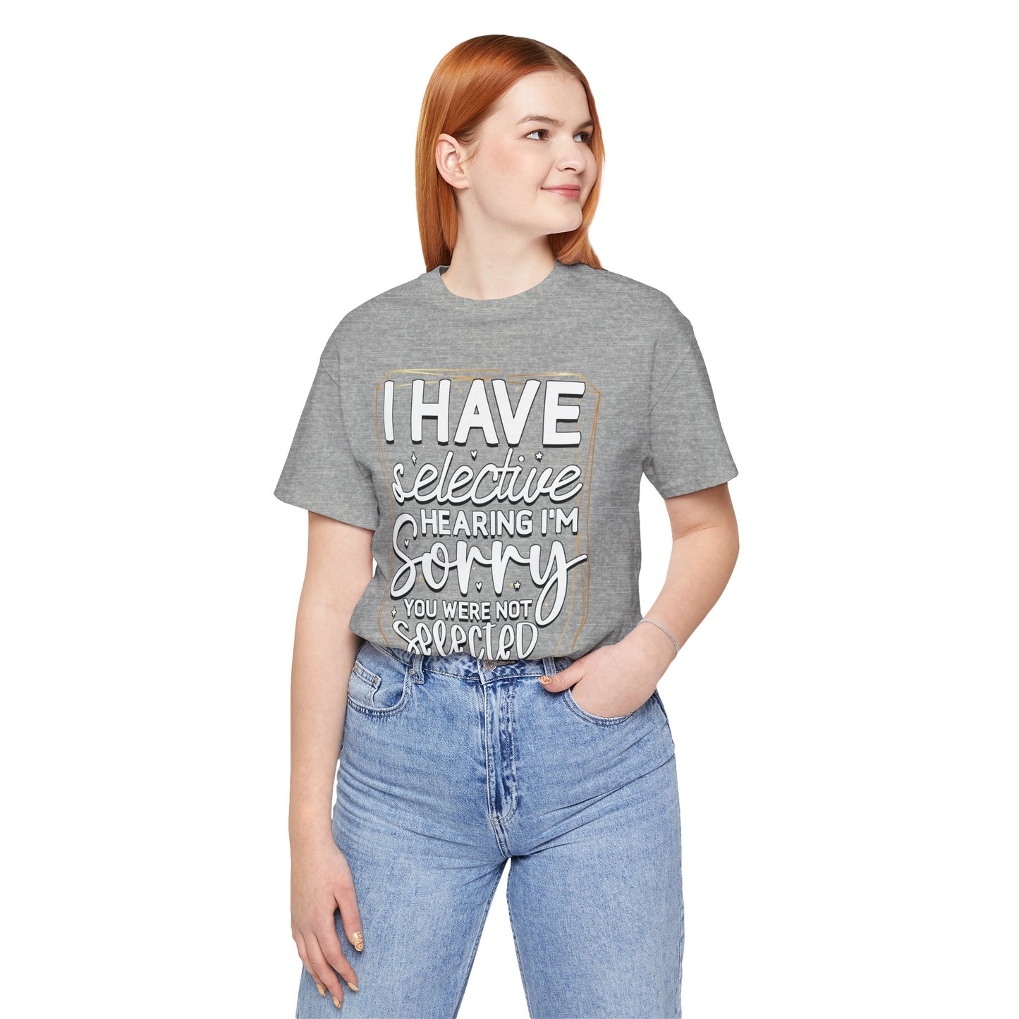 T-Shirt — "I Have Selective Hearing I'm Sorry You Were Not Selected" Funny Graphic Tee