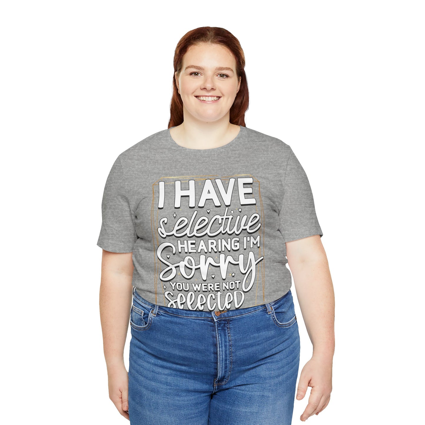 T-Shirt — "I Have Selective Hearing I'm Sorry You Were Not Selected" Funny Graphic Tee